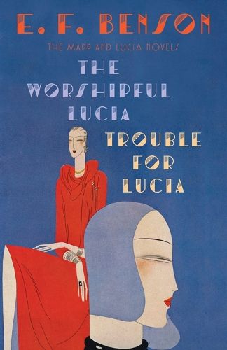 The Worshipful Lucia & Trouble for Lucia: The Mapp & Lucia Novels