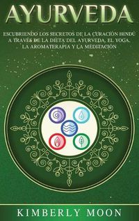 Cover image for Ayurveda: Descubriendo los secretos de la curacion hindu a traves de la dieta del Ayurveda, el yoga, la aromaterapia y la meditacion