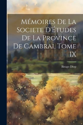 Memoires de la Societe D'Etudes de la Province de Cambrai, Tome IX