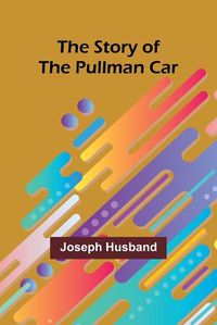 Cover image for The Story of the Pullman Car