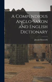 Cover image for A Compendious Anglo-Saxon and English Dictionary