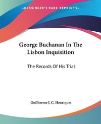 Cover image for George Buchanan in the Lisbon Inquisition: The Records of His Trial