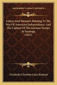 Cover image for Letters and Memoirs Relating to the War of American Independence, and the Capture of the German Troops at Saratoga (1827)