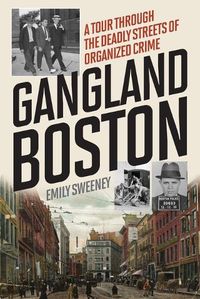 Cover image for Gangland Boston: A Tour Through the Deadly Streets of Organized Crime