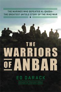 Cover image for The Warriors of Anbar: The Marines Who Crushed Al Qaeda--the Greatest Untold Story of the Iraq War
