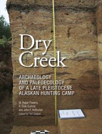 Cover image for Dry Creek: Archaeology and Paleoecology of a Late Pleistocene Alaskan Hunting Camp