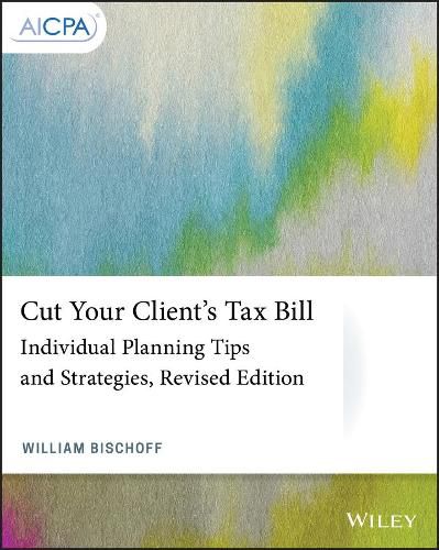 Cut Your Client's Tax Bill - Individual Planning Tips and Strategies, Revised Edition