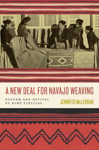 Cover image for A New Deal for Navajo Weaving: Reform and Revival of Dine Textiles