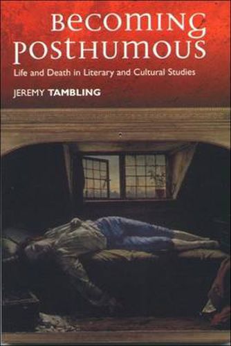 Becoming Posthumous: Life and Death in Literary and Cultural Studies