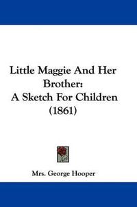 Cover image for Little Maggie And Her Brother: A Sketch For Children (1861)