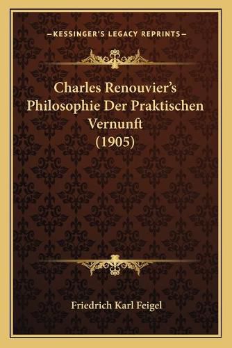 Charles Renouvier's Philosophie Der Praktischen Vernunft (1905)