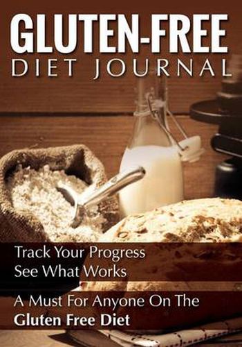 Cover image for Gluten-Free Diet Journal: Track Your Progress See What Works: A Must for Anyone on the Gluten Free Diet