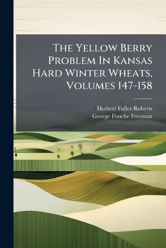 Cover image for The Yellow Berry Problem In Kansas Hard Winter Wheats, Volumes 147-158