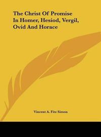 Cover image for The Christ of Promise in Homer, Hesiod, Vergil, Ovid and Horace