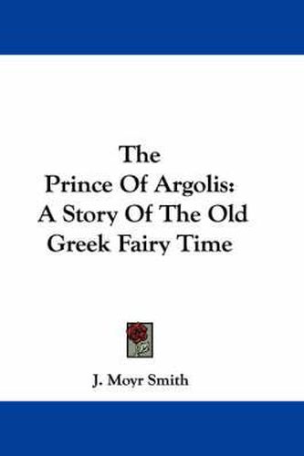 Cover image for The Prince of Argolis: A Story of the Old Greek Fairy Time