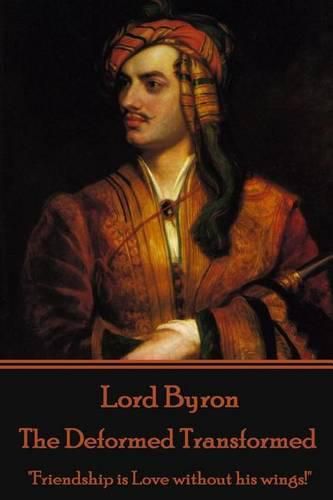 Lord Byron - The Deformed Transformed: Friendship is Love without his wings!