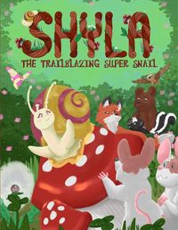 Cover image for Shyla the Trailblazing Super Snail: An Adventure Where Friendships Aren't Perfect, but Forgiveness and Kindness Keep Them Strong