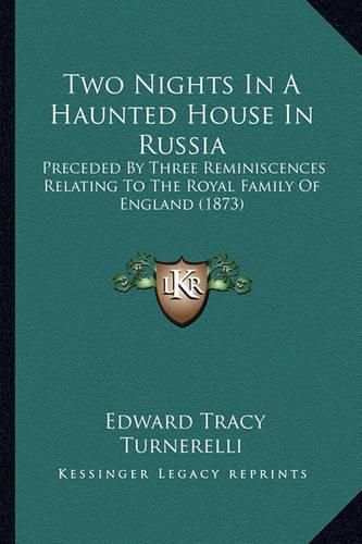 Cover image for Two Nights in a Haunted House in Russia: Preceded by Three Reminiscences Relating to the Royal Family of England (1873)