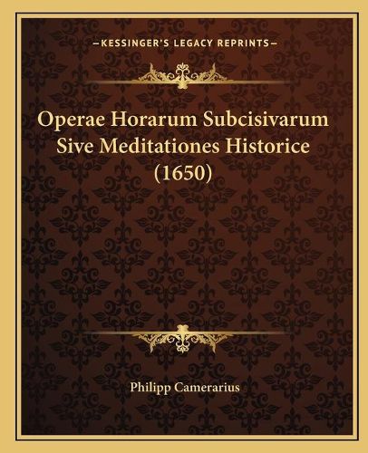 Cover image for Operae Horarum Subcisivarum Sive Meditationes Historice (1650)