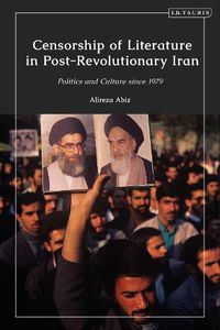 Cover image for Censorship of Literature in Post-Revolutionary Iran: Politics and Culture since 1979