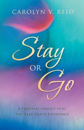 Cover image for Stay or Go: A Personal Insight Into the Near-Death Experience