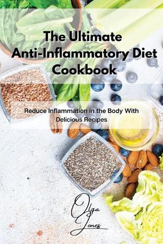 The Ultimate Anti-Inflammatory Diet Cookbook: Reduce Inflammation in the Body With Delicious Recipes