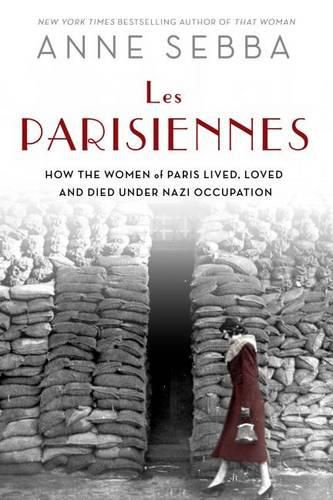 Les Parisiennes: Resistance, Collaboration, and the Women of Paris Under Nazi Occupation