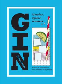 Cover image for Gin: Mezclar, Agitar, Remover: Mas de 40 Combinados Para Amantes de la Ginebra