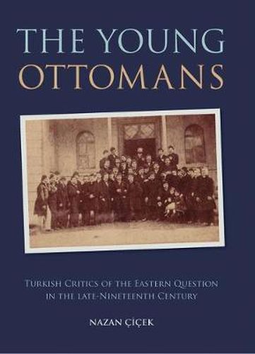 Cover image for The Young Ottomans: Turkish Critics of the Eastern Question in the Late Nineteenth Century