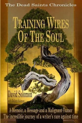 TRAINING WIRES OF THE SOUL The Dead Saints Chronicles: A Memoir, a Message, and a Malignant Tumor