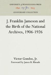 Cover image for J. Franklin Jameson and the Birth of the National Archives, 1906-1926