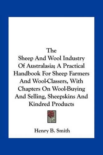 The Sheep and Wool Industry of Australasia; A Practical Handbook for Sheep Farmers and Wool-Classers, with Chapters on Wool-Buying and Selling, Sheepskins and Kindred Products