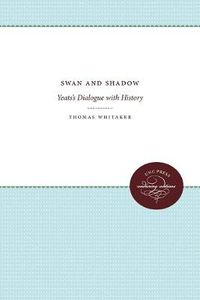 Cover image for Swan and Shadow: Yeats's Dialogue with History