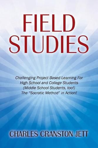 Cover image for Field Studies: Challenging Project Based Learning For High School and College Students (Middle School Students, too!) The  Socratic Method  in Action!