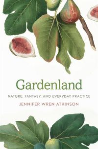 Cover image for Gardenland: Nature, Fantasy, and Everyday Practice