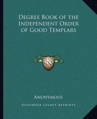 Cover image for Degree Book of the Independent Order of Good Templars