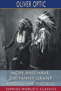 Cover image for Hope and Have; or, Fanny Grant Among the Indians (Esprios Classics)