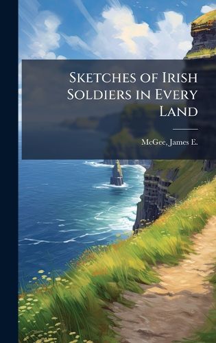 Cover image for Sketches of Irish Soldiers in Every Land