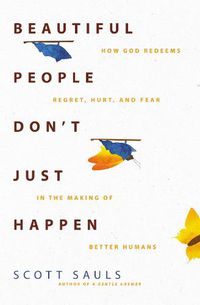 Cover image for Beautiful People Don't Just Happen: How God Redeems Regret, Hurt, and Fear in the Making of Better Humans