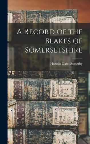 Cover image for A Record of the Blakes of Somersetshire