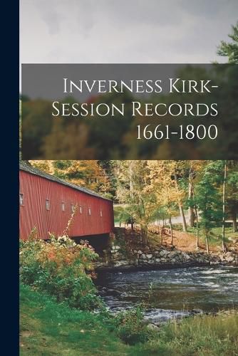 Cover image for Inverness Kirk-Session Records 1661-1800