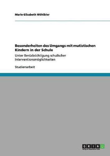 Cover image for Besonderheiten des Umgangs mit mutistischen Kindern in der Schule: Unter Berucksichtigung schulischer Interventionsmoeglichkeiten