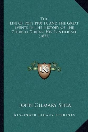 Cover image for The Life of Pope Pius IX and the Great Events in the History of the Church During His Pontificate (1877)
