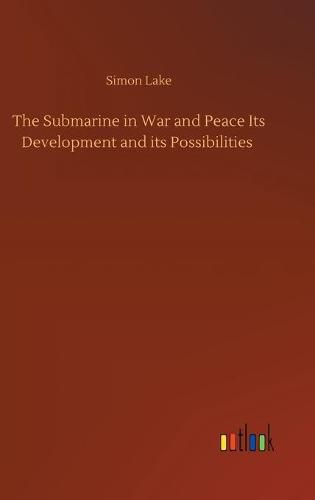 Cover image for The Submarine in War and Peace Its Development and its Possibilities