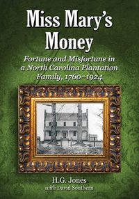 Cover image for Miss Mary's Money: Fortune and Misfortune in a North Carolina Plantation Family, 1760-1924