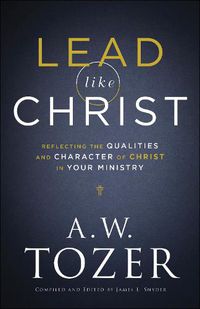 Cover image for Lead like Christ - Reflecting the Qualities and Character of Christ in Your Ministry