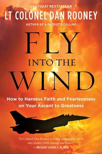 Cover image for Fly Into the Wind: How to Harness Faith and Fearlessness on Your Ascent to Greatness