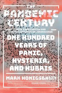 Cover image for The Pandemic Century: One Hundred Years of Panic, Hysteria, and Hubris