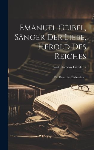 Cover image for Emanuel Geibel, Saenger Der Liebe, Herold Des Reiches