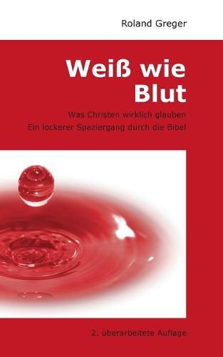 Cover image for Weiss wie Blut: Was Christen wirklich glauben. Ein lockerer Spaziergang durch die Bibel.